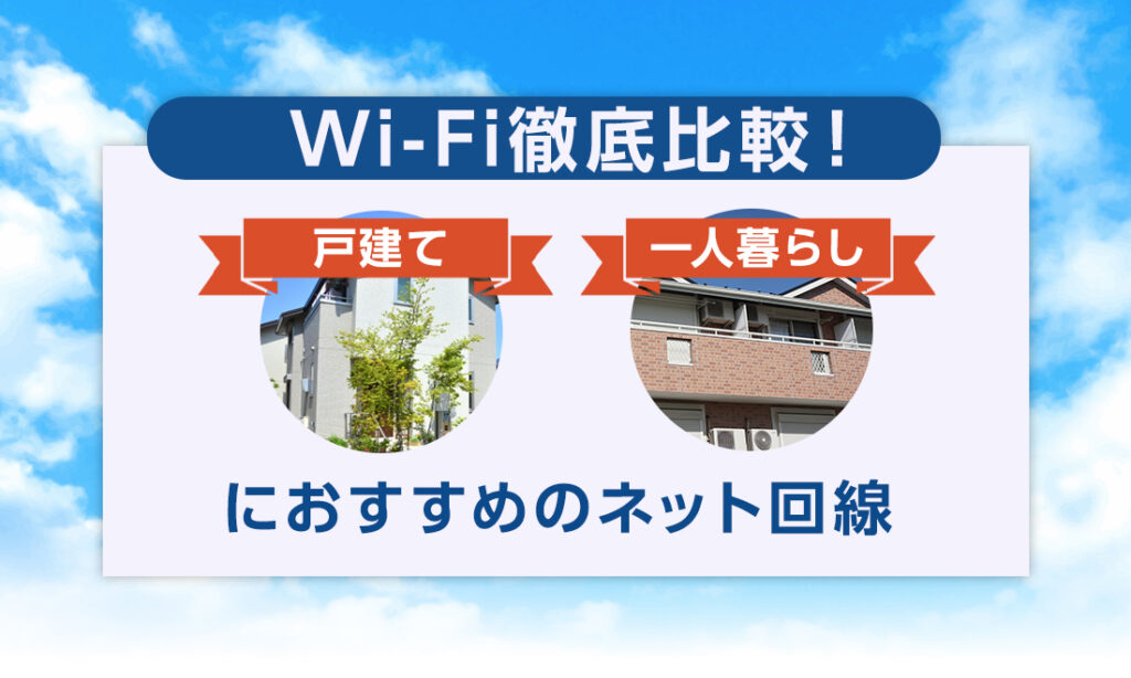Wi-Fi徹底比較！戸建て・一人暮らしにおすすめのネット回線とは？