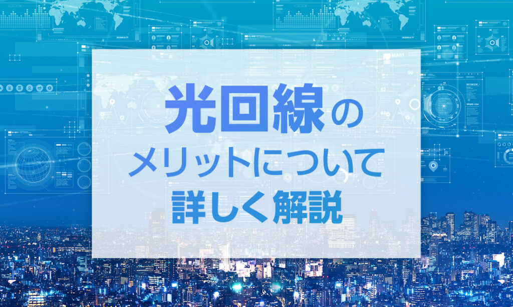 光回線のメリットについて詳しく解説!検討中の方は必見です